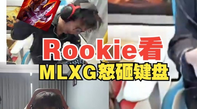 Rookie看Mlxg怒砸键盘：就是敲敲键盘也没什么啊！